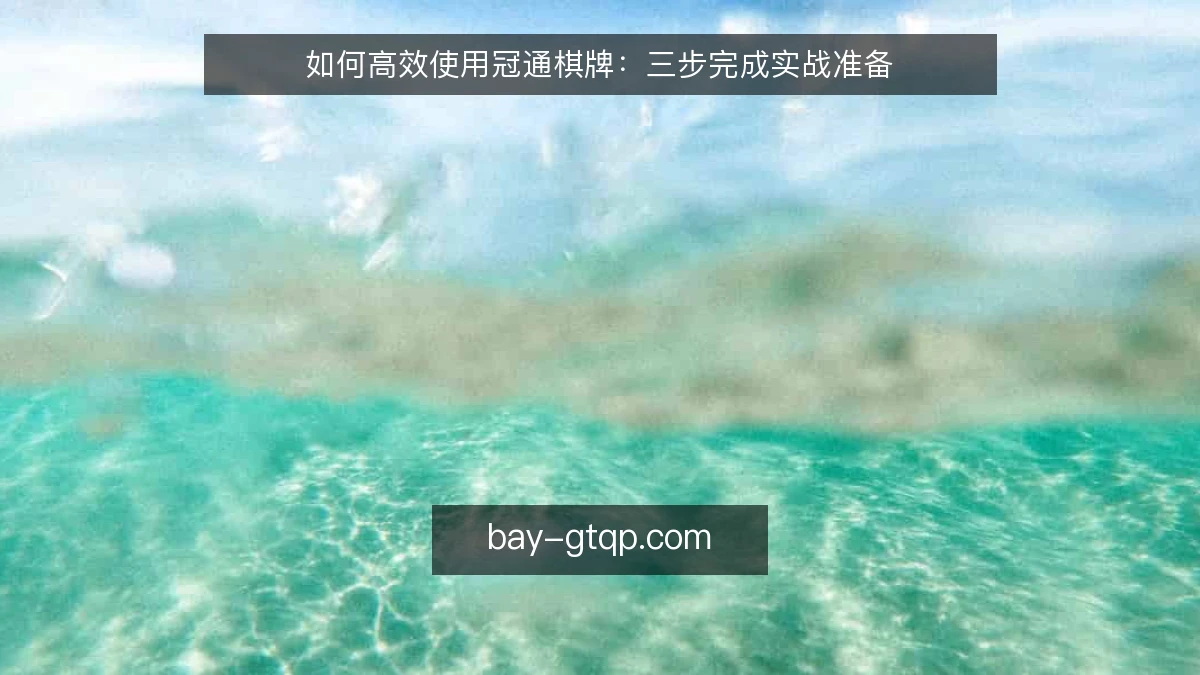 如何高效使用冠通棋牌：三步完成实战准备