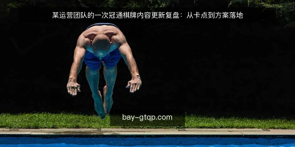 某运营团队的一次冠通棋牌内容更新复盘：从卡点到方案落地 — 场景：更新前的日常卡点 配图