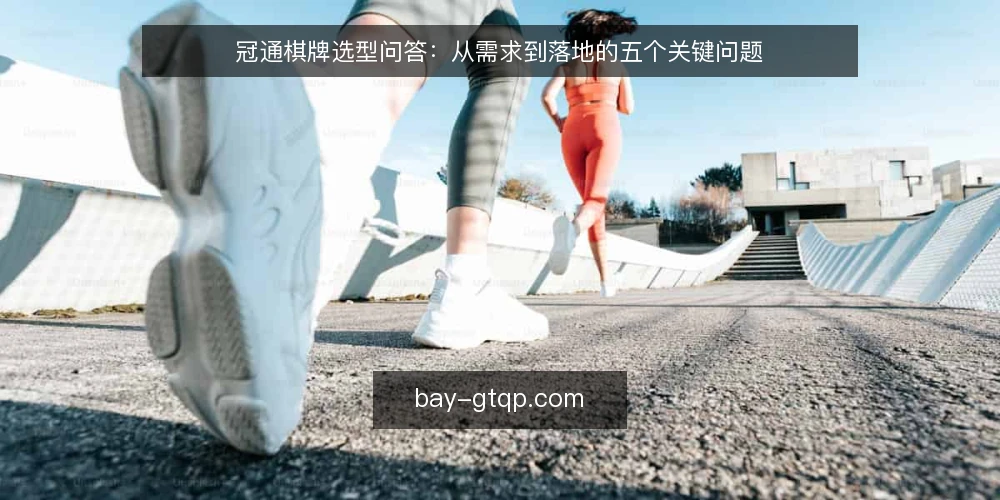 冠通棋牌选型问答：从需求到落地的五个关键问题 — 冠通棋牌的核心需求是什么？ 配图