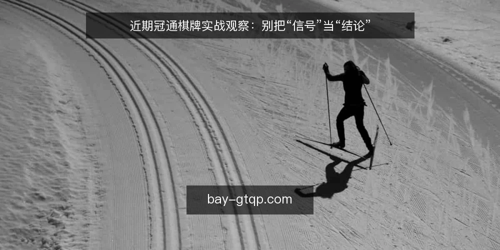 近期冠通棋牌实战观察：别把“信号”当“结论” — 眼下实战中的时间信号误区 配图