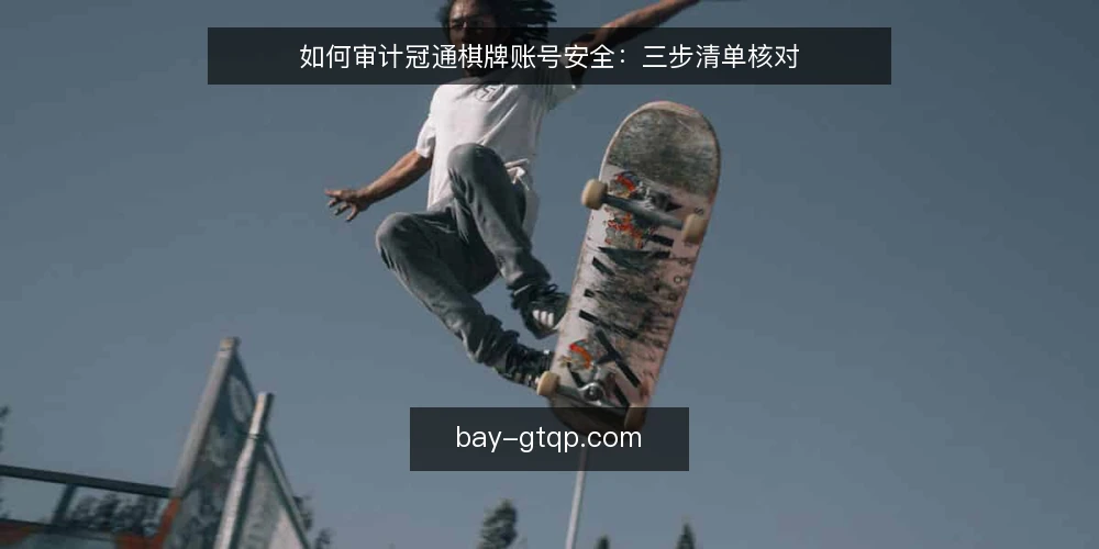 如何审计冠通棋牌账号安全:三步清单核对 — 为何现在要审计 配图