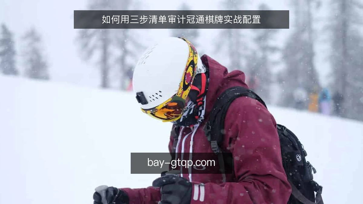 如何用三步清单审计冠通棋牌实战配置